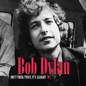 Bob Dylan Don't Think Twice, It's All Right