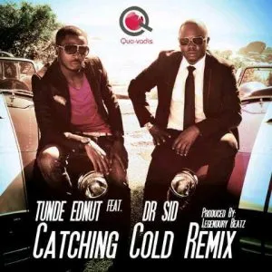 Tunde Ednut - Catching Cold Remix (feat. Dr SID)