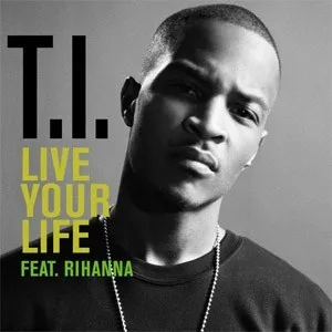 T.I. – Live Your Life (feat Rihanna)