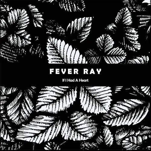 Fever Ray – If I Had a Heart