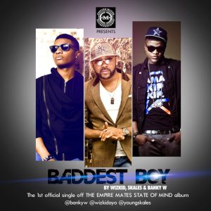 Wizkid Skales and Banky W Baddest Boy
