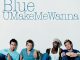 Blue U Make Me Wanna